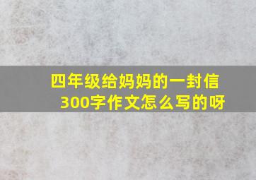 四年级给妈妈的一封信300字作文怎么写的呀