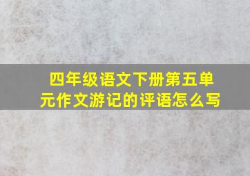 四年级语文下册第五单元作文游记的评语怎么写