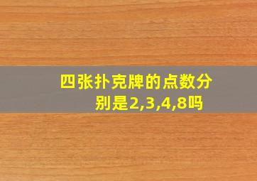 四张扑克牌的点数分别是2,3,4,8吗