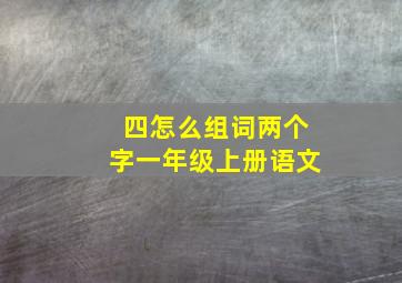 四怎么组词两个字一年级上册语文