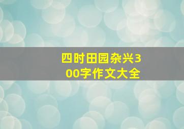 四时田园杂兴300字作文大全