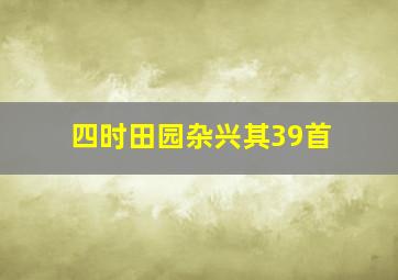 四时田园杂兴其39首