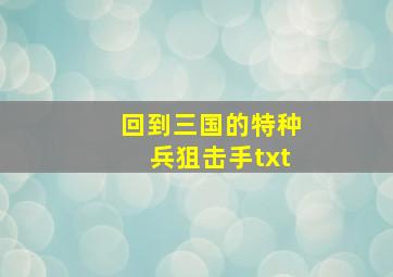 回到三国的特种兵狙击手txt