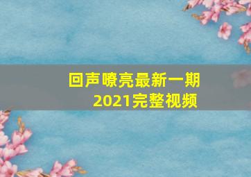 回声嘹亮最新一期2021完整视频