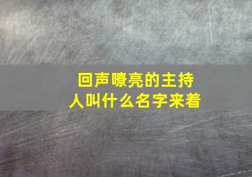 回声嘹亮的主持人叫什么名字来着