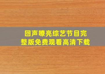 回声嘹亮综艺节目完整版免费观看高清下载