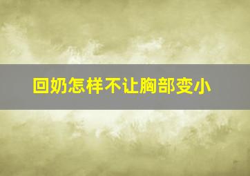 回奶怎样不让胸部变小