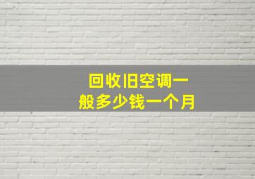 回收旧空调一般多少钱一个月