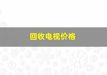 回收电视价格