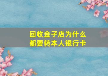 回收金子店为什么都要转本人银行卡