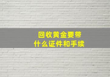 回收黄金要带什么证件和手续