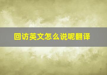 回访英文怎么说呢翻译