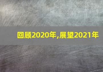 回顾2020年,展望2021年