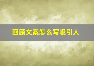 回顾文案怎么写吸引人