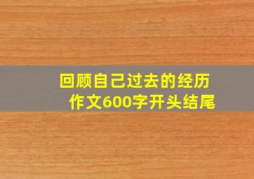 回顾自己过去的经历作文600字开头结尾