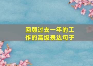 回顾过去一年的工作的高级表达句子