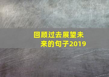 回顾过去展望未来的句子2019