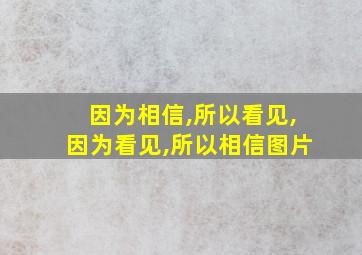 因为相信,所以看见,因为看见,所以相信图片