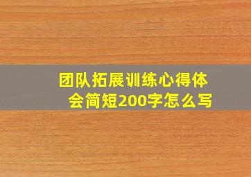 团队拓展训练心得体会简短200字怎么写