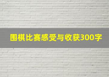 围棋比赛感受与收获300字