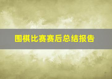 围棋比赛赛后总结报告