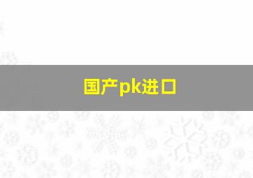 国产pk进口