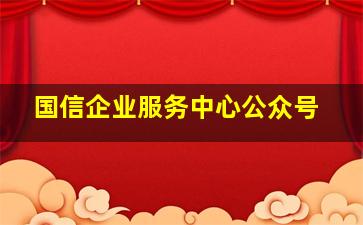 国信企业服务中心公众号