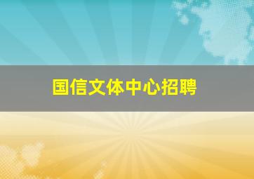 国信文体中心招聘