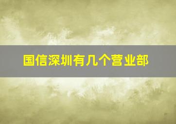 国信深圳有几个营业部