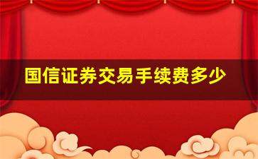 国信证券交易手续费多少