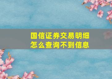 国信证券交易明细怎么查询不到信息