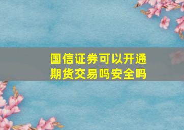 国信证券可以开通期货交易吗安全吗