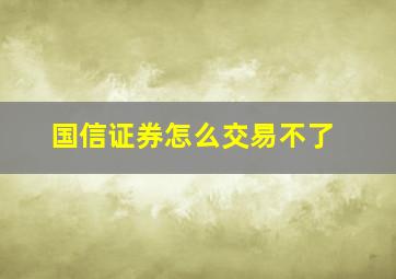 国信证券怎么交易不了