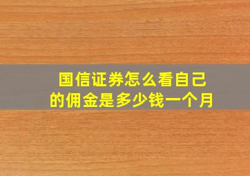 国信证券怎么看自己的佣金是多少钱一个月