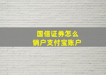 国信证券怎么销户支付宝账户