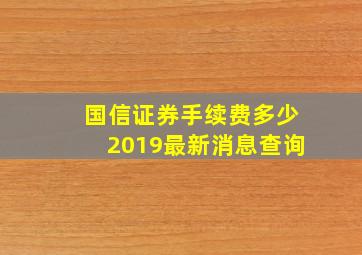 国信证券手续费多少2019最新消息查询