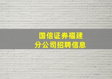 国信证券福建分公司招聘信息