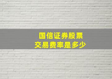 国信证券股票交易费率是多少