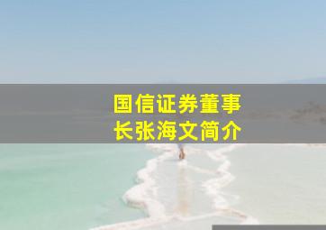 国信证券董事长张海文简介