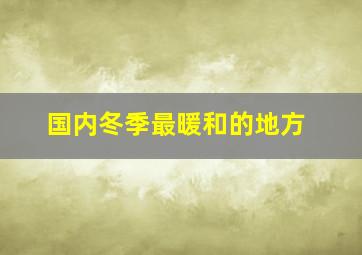 国内冬季最暖和的地方