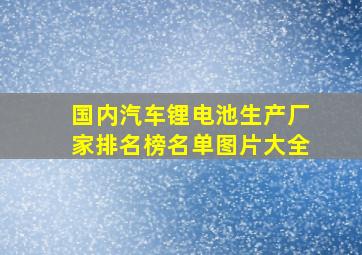 国内汽车锂电池生产厂家排名榜名单图片大全