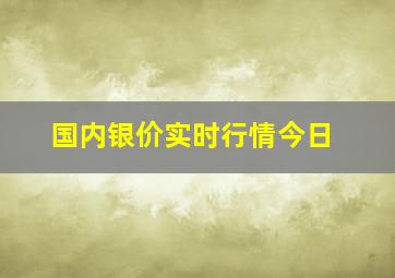 国内银价实时行情今日