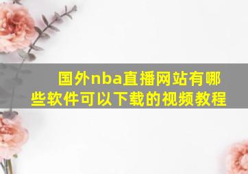 国外nba直播网站有哪些软件可以下载的视频教程