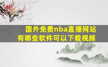 国外免费nba直播网站有哪些软件可以下载视频