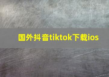 国外抖音tiktok下载ios