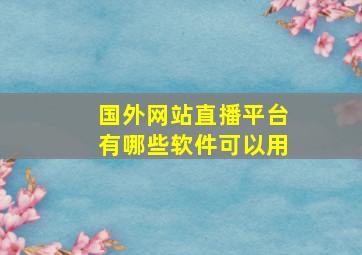 国外网站直播平台有哪些软件可以用