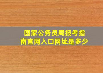 国家公务员局报考指南官网入口网址是多少