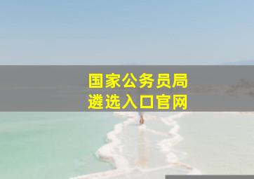 国家公务员局遴选入口官网