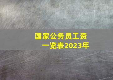 国家公务员工资一览表2023年