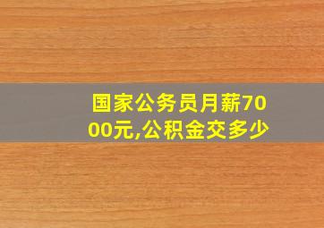 国家公务员月薪7000元,公积金交多少